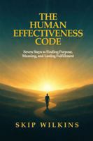 The Human Effectiveness Code: Seven Steps to Finding Purpose, Meaning, and Lasting Fulfillment 1958139742 Book Cover