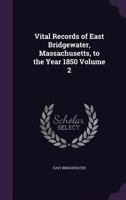 Vital Records of East Bridgewater, Massachusetts, to the Year 1850 Volume 2 1359595104 Book Cover
