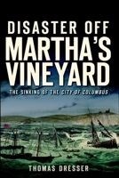 Disaster Off Martha's Vineyard: The Sinking of the City of Columbus (Massachusetts) (The History Press) 1609495101 Book Cover