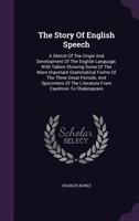 The Story of English Speech; a Sketch of the Origin and Development of the English Language, With Tables Showing Some of the More Important ... of the Literature From Caedmon to Shakespeare 101790491X Book Cover