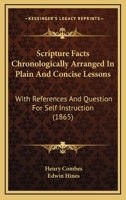 Scripture Facts Chronologically Arranged In Plain And Concise Lessons: With References And Question For Self Instruction 1120701104 Book Cover