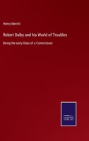 Robert Dalby and his World of Troubles: Being the early Days of a Connoisseur 1164919784 Book Cover