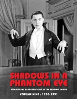 Shadows in a Phantom Eye, Volume 9 (1930-1931): Attractions & Aberrations In the Moving Image 1872-1949 1917285086 Book Cover