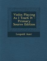 Violin Playing As I Teach It 1287903789 Book Cover
