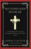 No Other Gods Before Me: Contrasting False Worship with the True God 9360514241 Book Cover