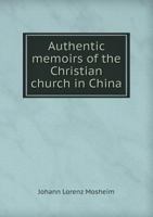 Authentic Memoirs of the Christian Church in China 1014771374 Book Cover