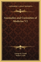 Anomalies and Curiosities of Medicine, Volume II [Paperback] [2001] (Author) George M. Gould, Walter L. Pyle 0766139026 Book Cover