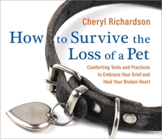How to Survive the Loss of a Pet: Comforting Tools and Practices to Embrace Your Grief and Heal Your Broken Heart 1683649028 Book Cover