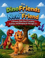 The DinoFriends and the New Friend: A Dinosaur Book About Friendship, Kindness, and Belonging for Kids Ages 3-7 (The DinoFriends Adventures) B0H21R6WVZ Book Cover