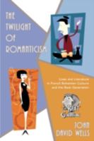 The Twilight of Romanticism: Lives and Literature in French Bohemian Culture and the Beat Generation 0595529410 Book Cover