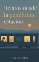 Relatos desde la penúltima estación (Spanish Edition) B0FCCLHF7V Book Cover