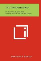 The Trumpeter Swan: Its History, Habits, And Population In The United States 1258249588 Book Cover