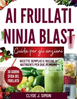 Guida ai frullati Ninja Blast per anziani: Ricette semplici e ricche di nutrienti per due persone (Italian Edition) B0FF9CZFV7 Book Cover