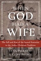 When God Had a Wife: The Fall and Rise of the Sacred Feminine in the Judeo-Christian Tradition 1591433703 Book Cover