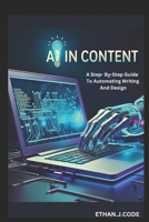 AI IN CONTENT: A Step- By-Step Guide To Automating Writing And Design B0DWFNZ7J6 Book Cover