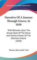 Narrative of a Journey Through Greece in 1830: With Remarks Upon the Actual State of the Naval and Military Power of the Ottoman Empire 124092075X Book Cover