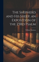The Shepherd and His Sheep, an Exposition of the 23Rd Psalm 1021321818 Book Cover