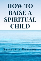 How to raise a spiritual child B0CLRVQDRF Book Cover