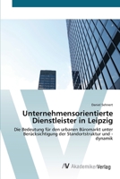 Unternehmensorientierte Dienstleister in Leipzig: Die Bedeutung für den urbanen Büromarkt unter Berücksichtigung der Standortstruktur und -dynamik 3640876407 Book Cover