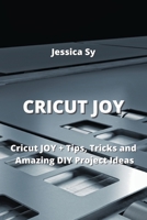 Cricut Joy: Cricut JOY + Tips, Tricks and Amazing DIY Project Ideas 9964677251 Book Cover