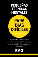 PEQUEÑAS TÉCNICAS MENTALES PARA DÍAS DIFÍCILES: Herramientas simples y reales para atravesar la ansiedad, el miedo, el cansancio y los días que parecen demasiado (Spanish Edition) B0H23DGMDB Book Cover