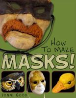 How to Make Masks! Easy New Way to Make a Mask for Masquerade, Halloween and Dress-Up Fun, with Just Two Layers of Fast-Setting Paper Mache 0974106542 Book Cover