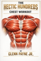 The Hectic Hundreds: Chest Workout 1534761829 Book Cover