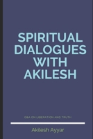 Spiritual Dialogues with Akilesh 1674209347 Book Cover