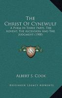 The Christ of Cynewulf: A Poem in Three Parts, the Advent, the Ascension and the Judgment 1164399918 Book Cover