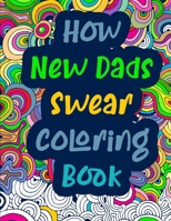 How New Dads Swear Coloring Book: Swearing Color Book & Adult Cuss Coloring Book B08WSBLVXZ Book Cover
