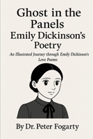 Emily Dickinson: Ghost in the Panels An Illustrated Journey through Emily Dickinson’s Love Poems By Dr. Peter Fogarty B0FJRKL8B5 Book Cover