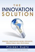 The Innovation Solution: Making Innovation More Pervasive, Predictable and Profitable 1456558102 Book Cover
