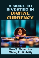 A Guide To Investing In Digital Currency: How To Determine Mining Profitability: Blockchain Traits B09GJTZRSL Book Cover