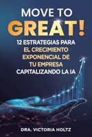 Move to Great! - 12 Estrategias para el Crecimiento Exponencial de tu Empresa Capitalizando la IA (Spanish Edition) B0F38RSF4D Book Cover