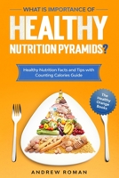 What is Importance of Healthy Nutrition Pyramids?: Healthy Nutrition Facts and Tips with Counting Calories Guide (The Healthy Orange Books) B086Y7D5RZ Book Cover