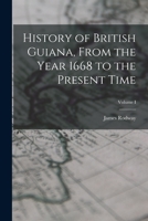 History of British Guiana, From the Year 1668 to the Present Time; Volume I 1015774024 Book Cover