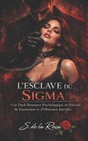 L’ESCLAVE DU SIGMA: Une Dark Romance Psychologique de Pouvoir, de Soumission et d’Obsession Interdite (French Edition) B0GL966CB2 Book Cover
