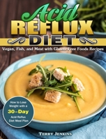 Acid Reflux Diet: How to Lose Weight with a 30-Day Acid Reflux Diet Meal Plan. (Vegan, Fish, and Meat with Gluten-Free Foods Recipes) 1922504874 Book Cover