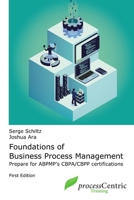 Foundations of Business Process Management: Prepare for ABPMP's CBPA/CBPP certifications B0F5M3QR84 Book Cover