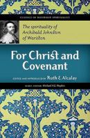 For Christ and Covenant: The Spirituality of Archibald Johnston of Wariston 1894400364 Book Cover