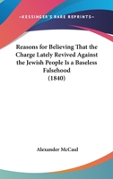 Reasons For Believing That The Charge Lately Revived Against The Jewish People Is A Baseless Falsehood 0548823774 Book Cover