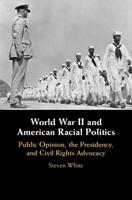 World War II and American Racial Politics: Public Opinion, the Presidency, and Civil Rights Advocacy 1108446647 Book Cover