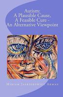 Autism: A Plausible Cause, A Feasible Cure - An Alternative Viewpoint 1449574858 Book Cover