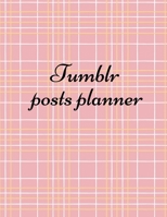Tumblr posts planner: Organizer to Plan All Your Posts & Content 1716072433 Book Cover