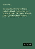 Der schwäbische Dichterbund: Ludwig Uhland, Justinus Kerner, Gustav Schwab, Karl Mayer, Eduard Mörike, Gustav Pfizer; Studien 3563955883 Book Cover