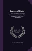 Sources of History: A Paper Read Before the German-American Historical Society of New York and the Pionier-Verein of Philadelphia 134187009X Book Cover