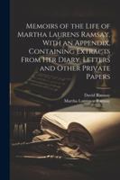 Memoirs of the Life of Martha Laurens Ramsay. With an Appendix, Containing Extracts From Her Diary, Letters and Other Private Papers 1022861689 Book Cover