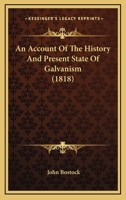 An Account Of The History And Present State Of Galvanism 1166448258 Book Cover
