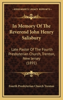 In Memory Of The Reverend John Henry Salisbury: Late Pastor Of The Fourth Presbyterian Church, Trenton, New Jersey 1104771128 Book Cover