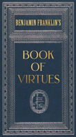 Ben Franklin's Book of Virtues (Deluxe, Hardbound Edition) 1441346074 Book Cover
